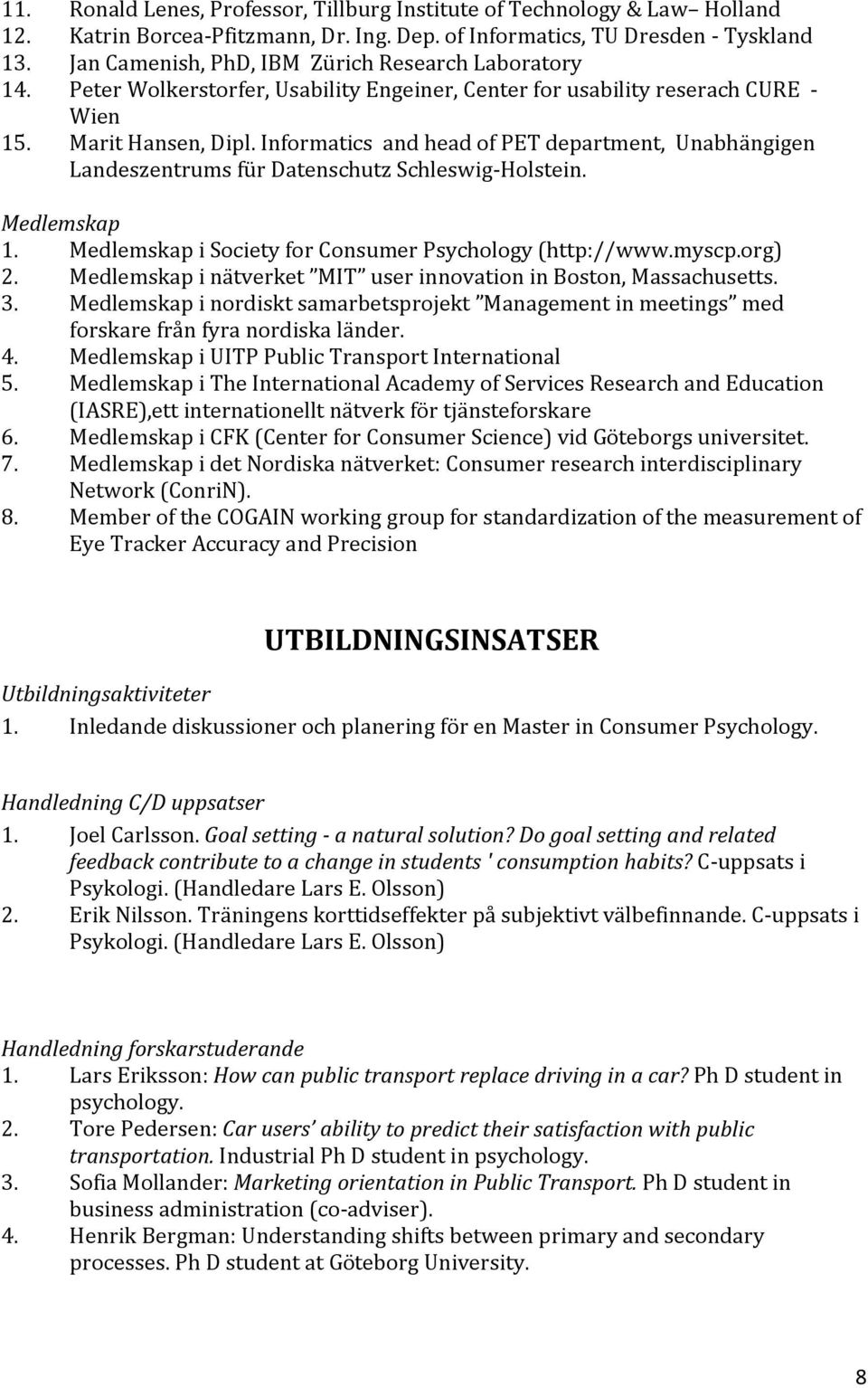 Informatics and head of PET department, Unabhängigen Landeszentrums für Datenschutz Schleswig Holstein. Medlemskap 1. Medlemskap i Society for Consumer Psychology (http://www.myscp.org) 2.