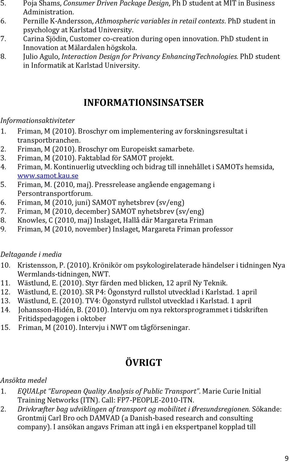 Julio Agulo, Interaction Design for Privancy EnhancingTechnologies. PhD student in Informatik at Karlstad University. INFORMATIONSINSATSER Informationsaktiviteter 1. Friman, M (2010).