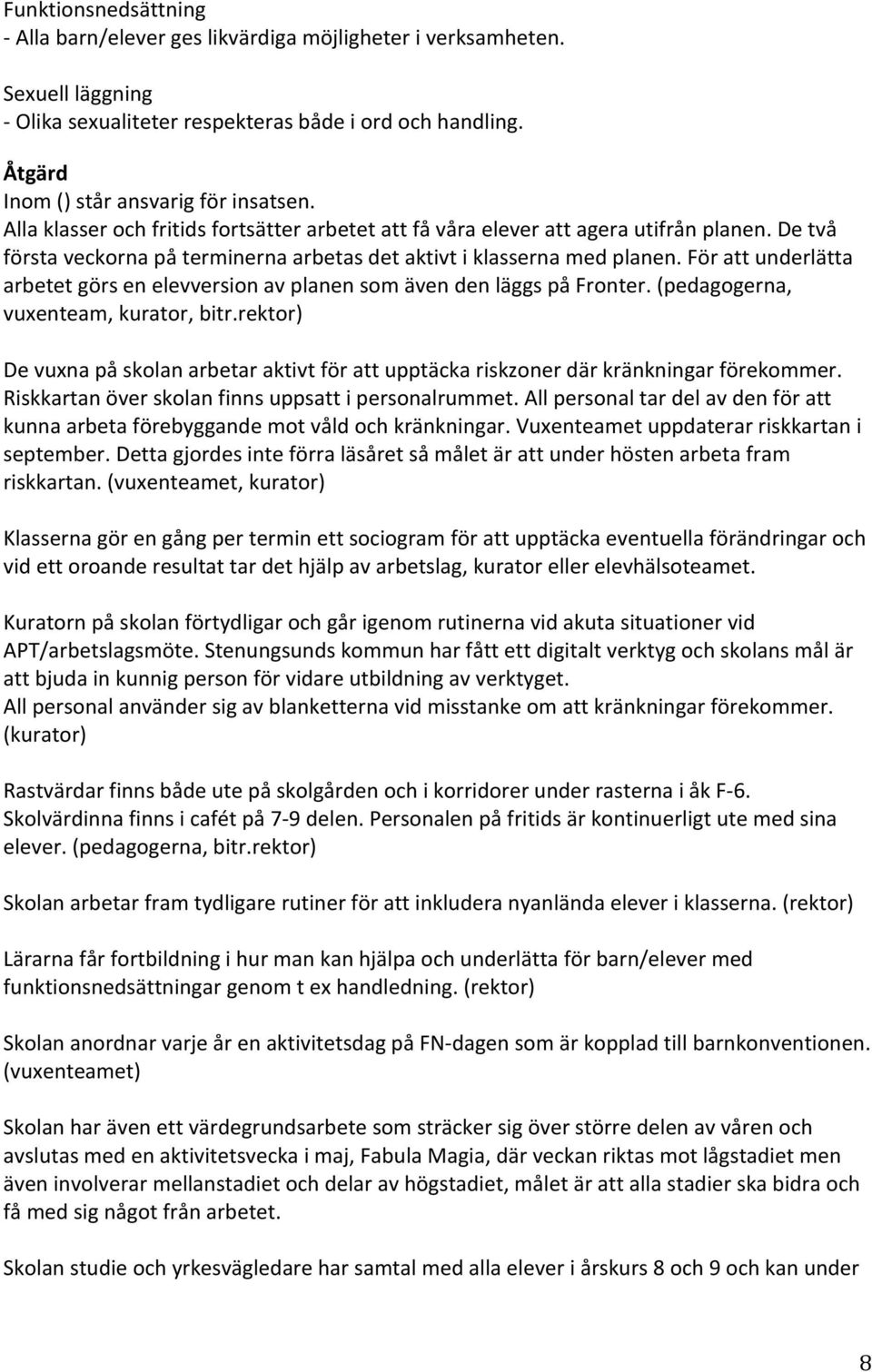 För att underlätta arbetet görs en elevversion av planen som även den läggs på Fronter. (pedagogerna, vuxenteam, kurator, bitr.