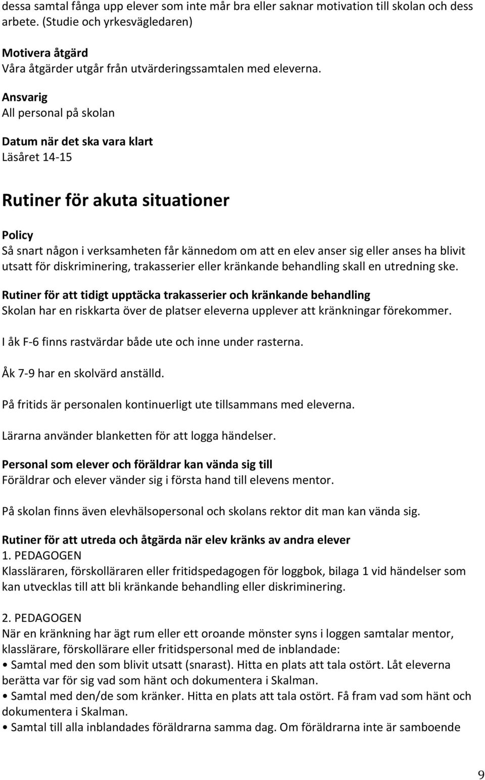 Ansvarig All personal på skolan Datum när det ska vara klart Läsåret 14-15 Rutiner för akuta situationer Policy Så snart någon i verksamheten får kännedom om att en elev anser sig eller anses ha