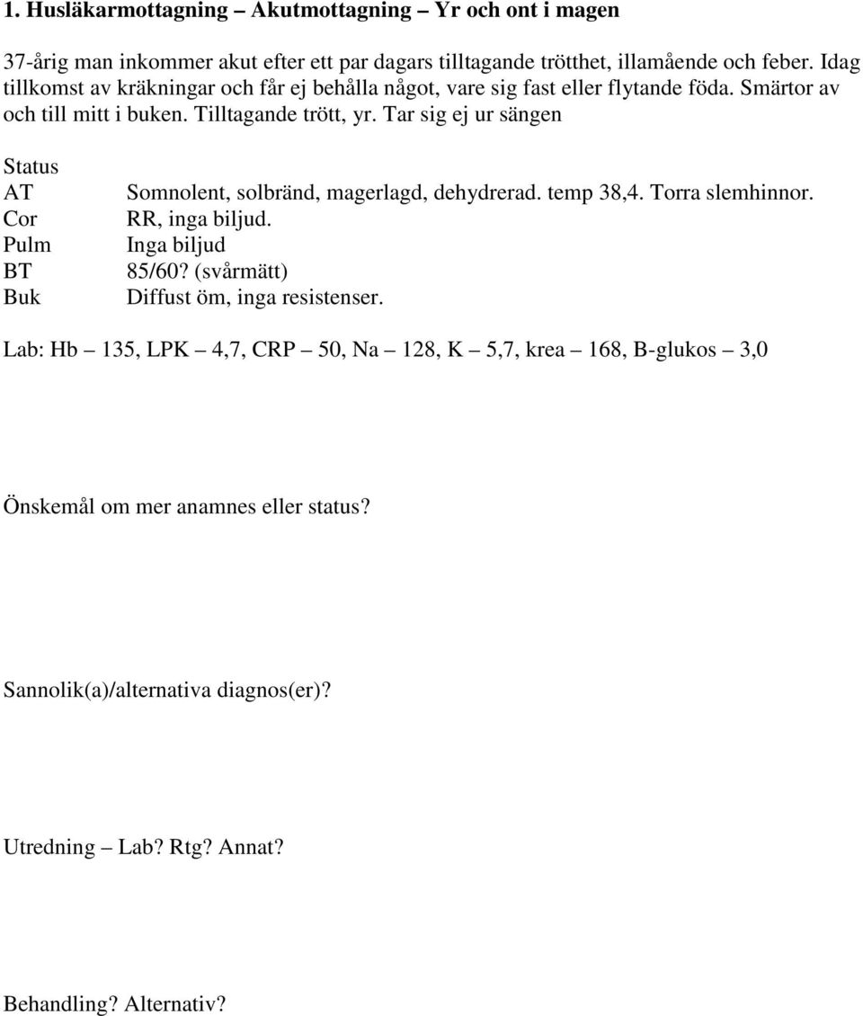 Tilltagande trött, yr. Tar sig ej ur sängen Status AT Cor Pulm BT Buk Somnolent, solbränd, magerlagd, dehydrerad. temp 38,4.