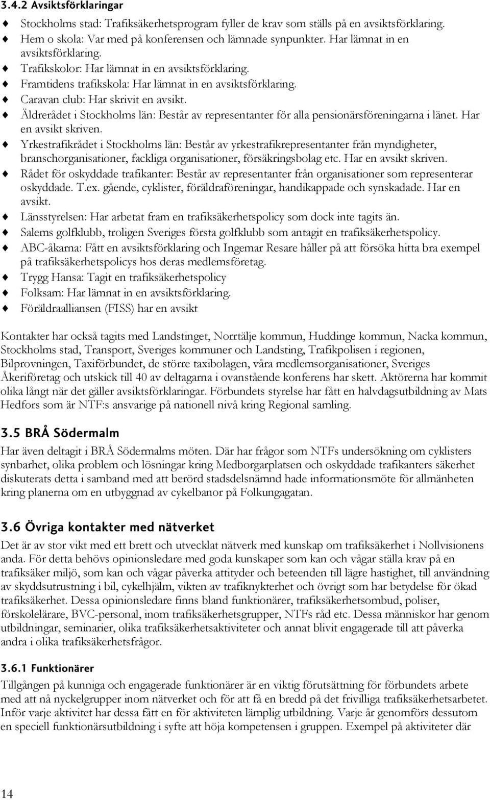 Äldrerådet i Stockholms län: Består av representanter för alla pensionärsföreningarna i länet. Har en avsikt skriven.