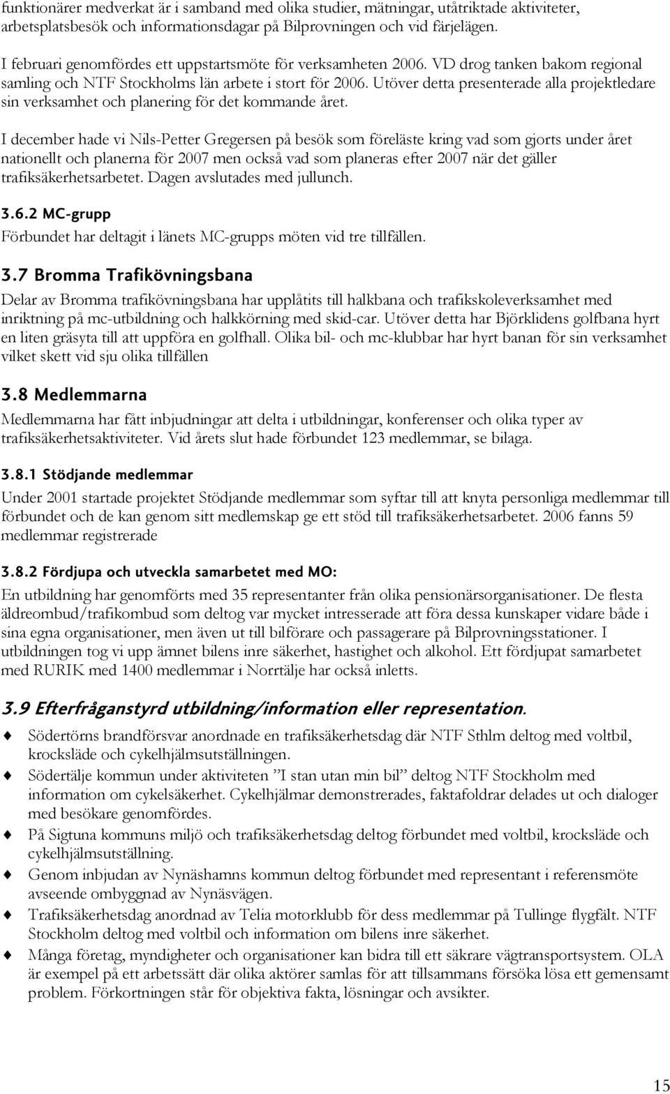 Utöver detta presenterade alla projektledare sin verksamhet och planering för det kommande året.