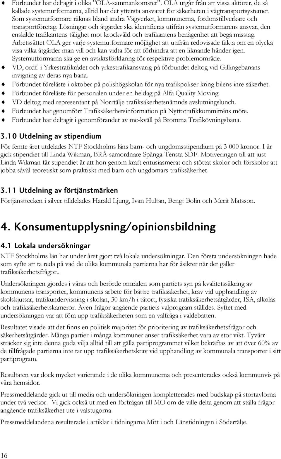 Lösningar och åtgärder ska identifieras utifrån systemutformarens ansvar, den enskilde trafikantens tålighet mot krockvåld och trafikantens benägenhet att begå misstag.