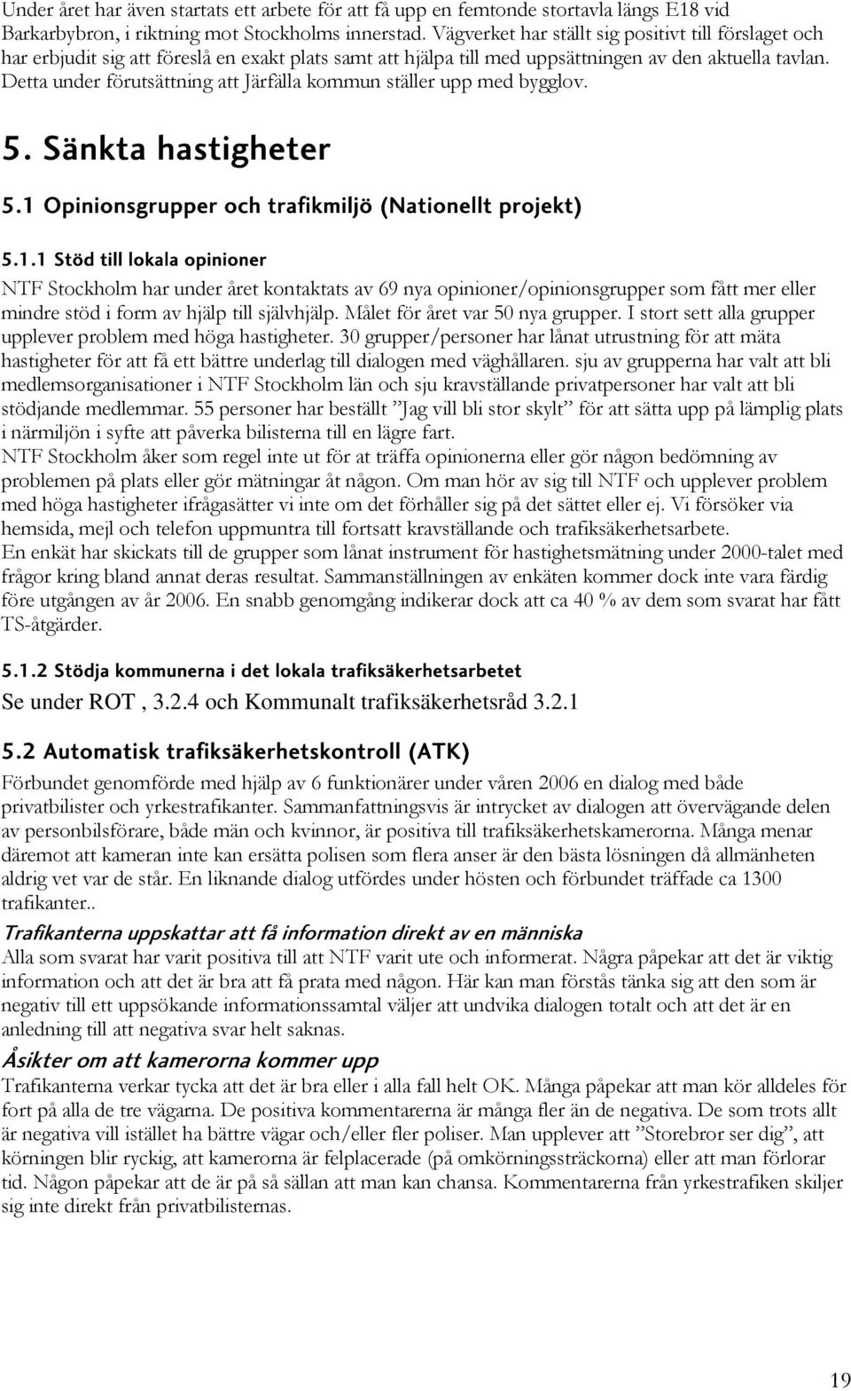 Detta under förutsättning att Järfälla kommun ställer upp med bygglov. 5. Sänkta hastigheter 5.1 