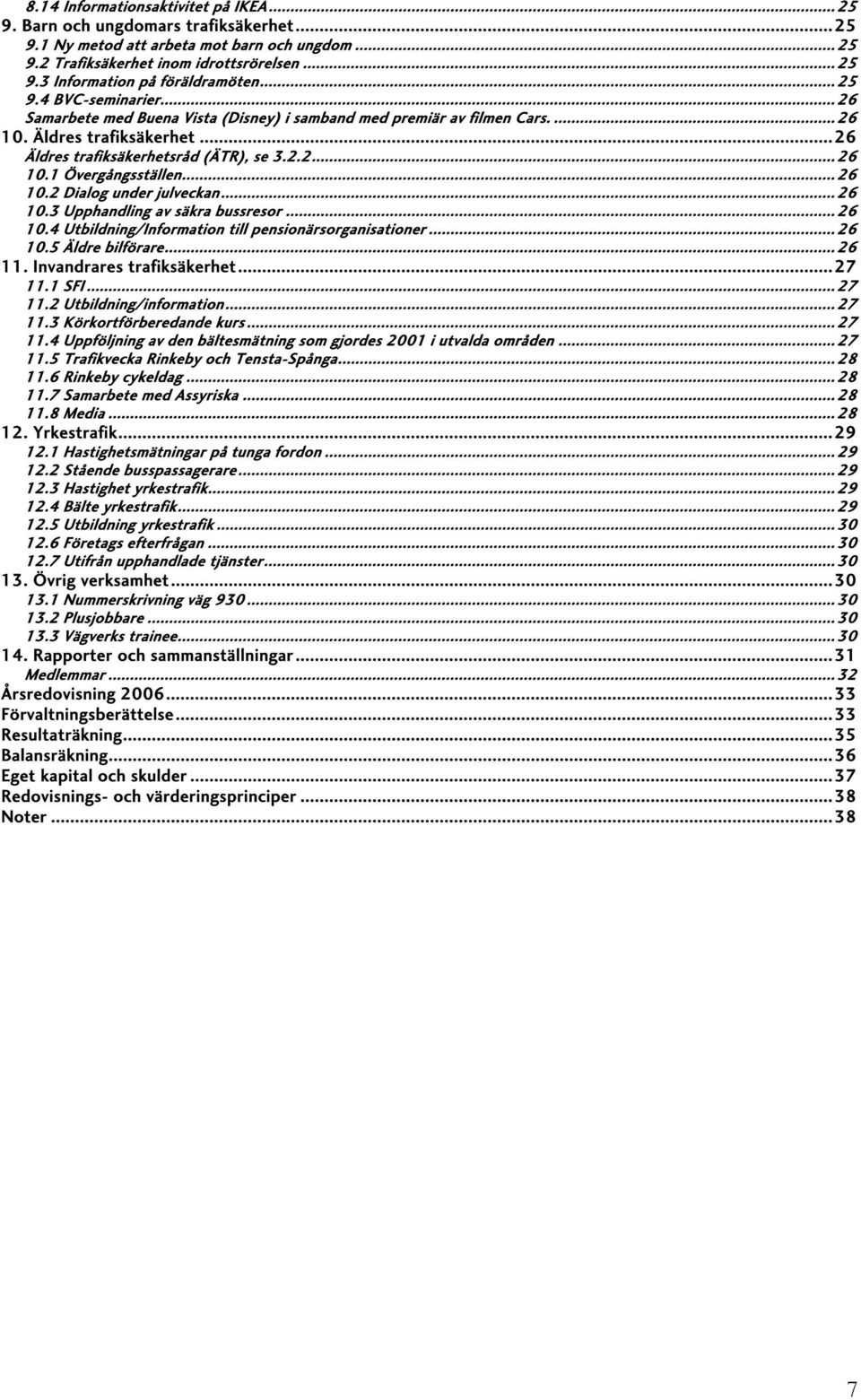 .. 26 10.2 Dialog under julveckan... 26 10.3 Upphandling av säkra bussresor... 26 10.4 Utbildning/Information till pensionärsorganisationer... 26 10.5 Äldre bilförare... 26 11.