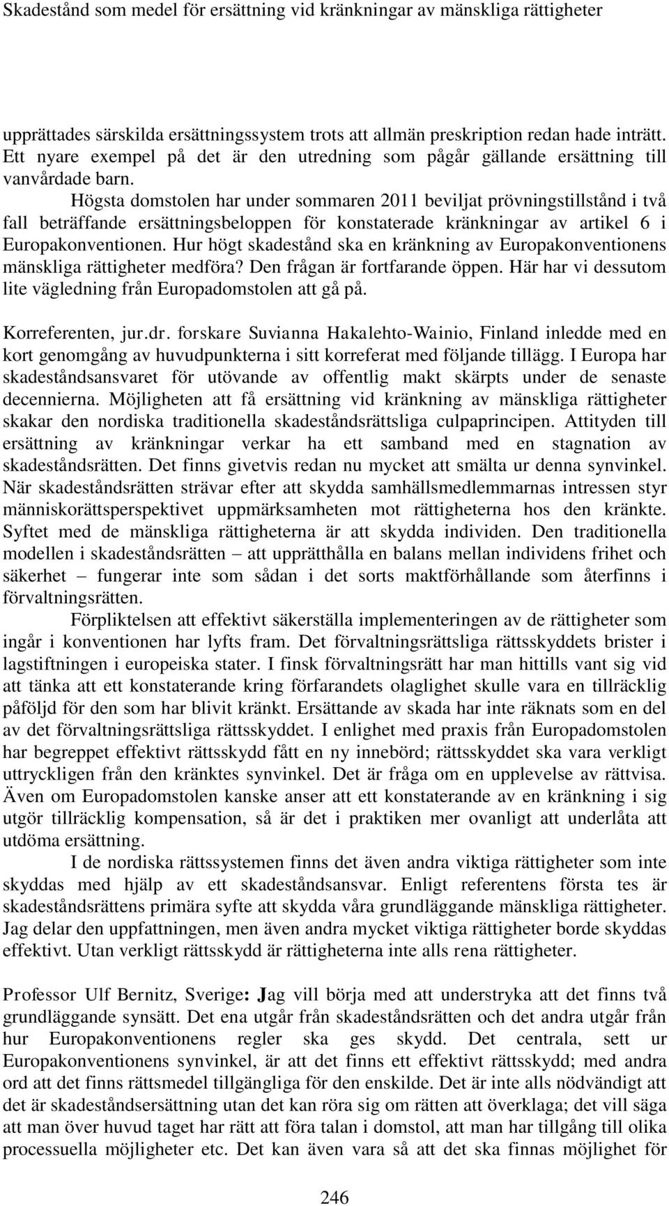 Hur högt skadestånd ska en kränkning av Europakonventionens mänskliga rättigheter medföra? Den frågan är fortfarande öppen. Här har vi dessutom lite vägledning från Europadomstolen att gå på.