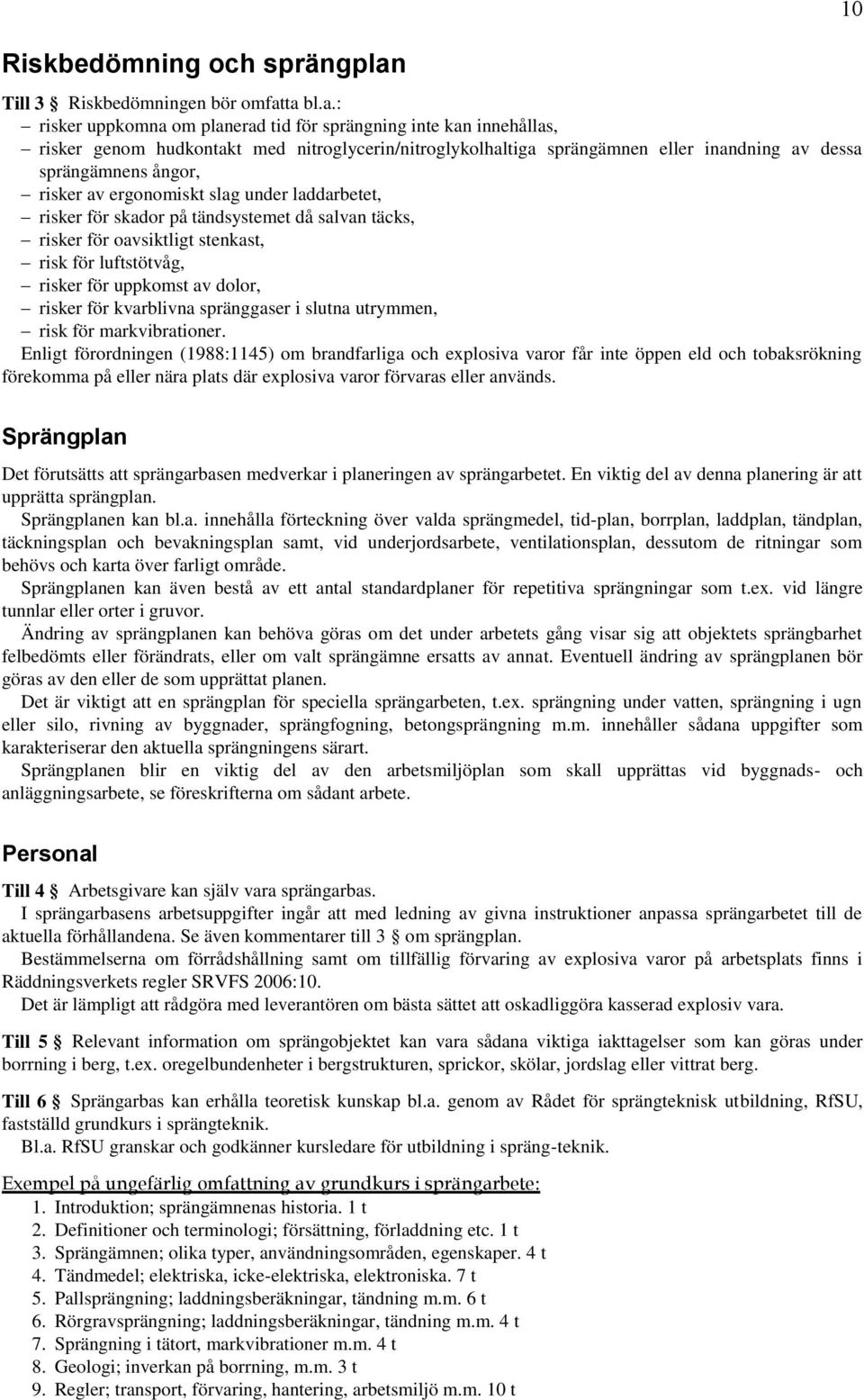 ta bl.a.: risker uppkomna om planerad tid för sprängning inte kan innehållas, risker genom hudkontakt med nitroglycerin/nitroglykolhaltiga sprängämnen eller inandning av dessa sprängämnens ångor,