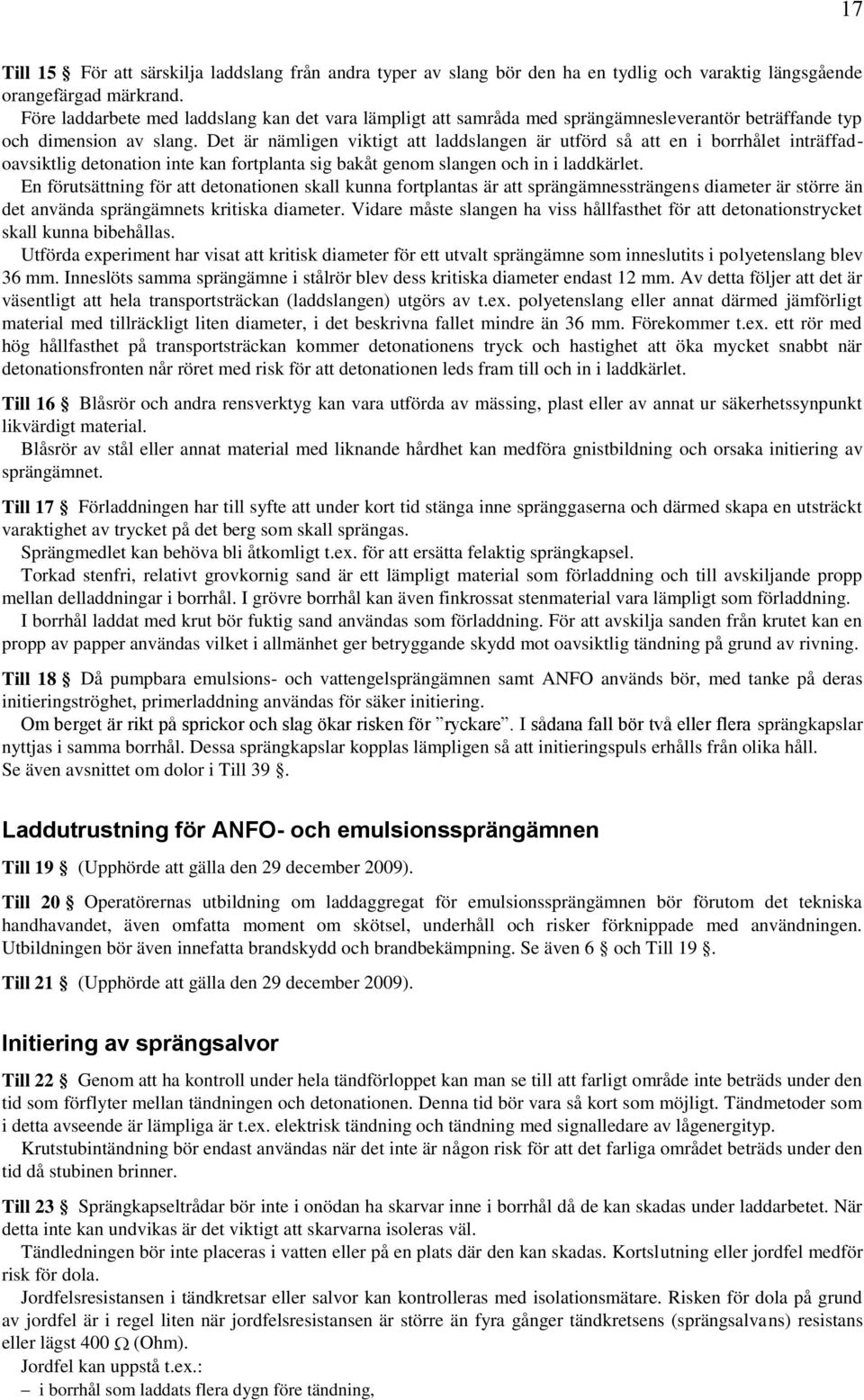 Det är nämligen viktigt att laddslangen är utförd så att en i borrhålet inträffadoavsiktlig detonation inte kan fortplanta sig bakåt genom slangen och in i laddkärlet.