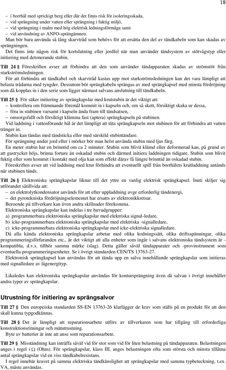 Det finns inte någon risk för kortslutning eller jordfel när man använder tändsystem av stötvågstyp eller initiering med detonerande stubin.