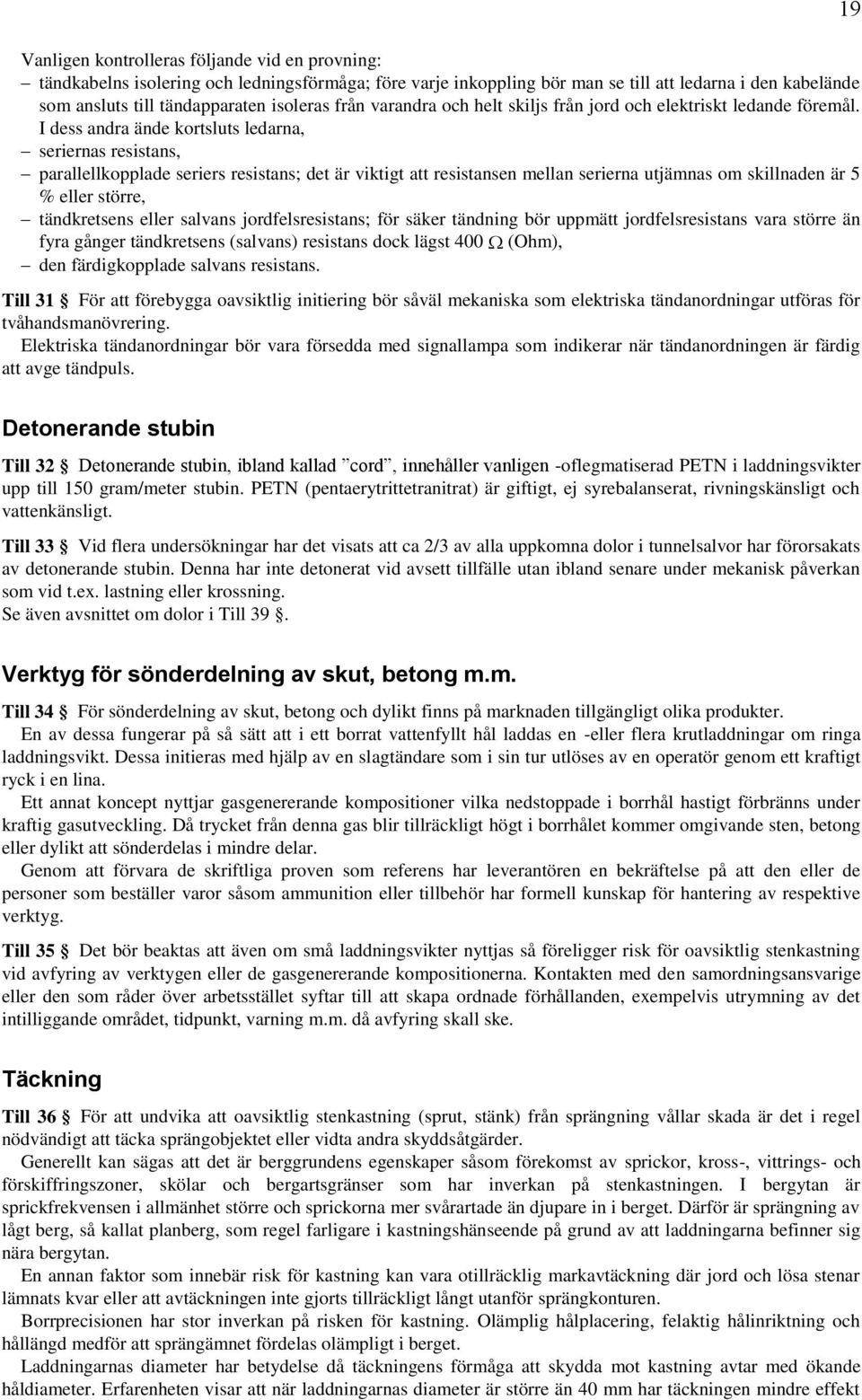 I dess andra ände kortsluts ledarna, seriernas resistans, parallellkopplade seriers resistans; det är viktigt att resistansen mellan serierna utjämnas om skillnaden är 5 % eller större, tändkretsens