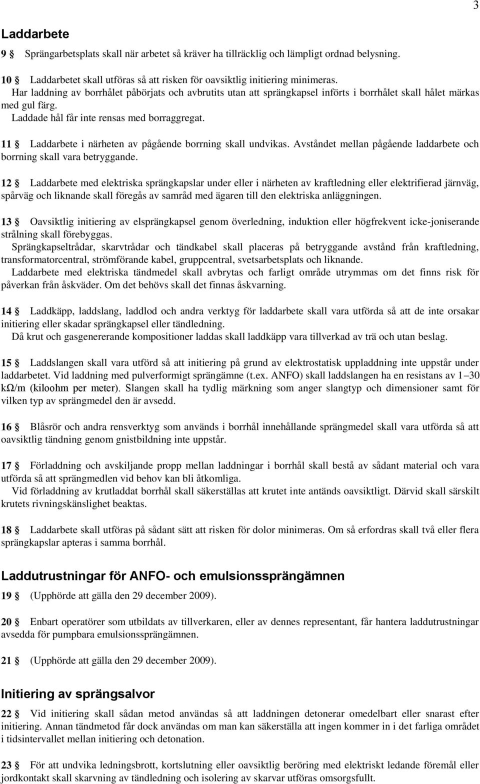 11 Laddarbete i närheten av pågående borrning skall undvikas. Avståndet mellan pågående laddarbete och borrning skall vara betryggande.