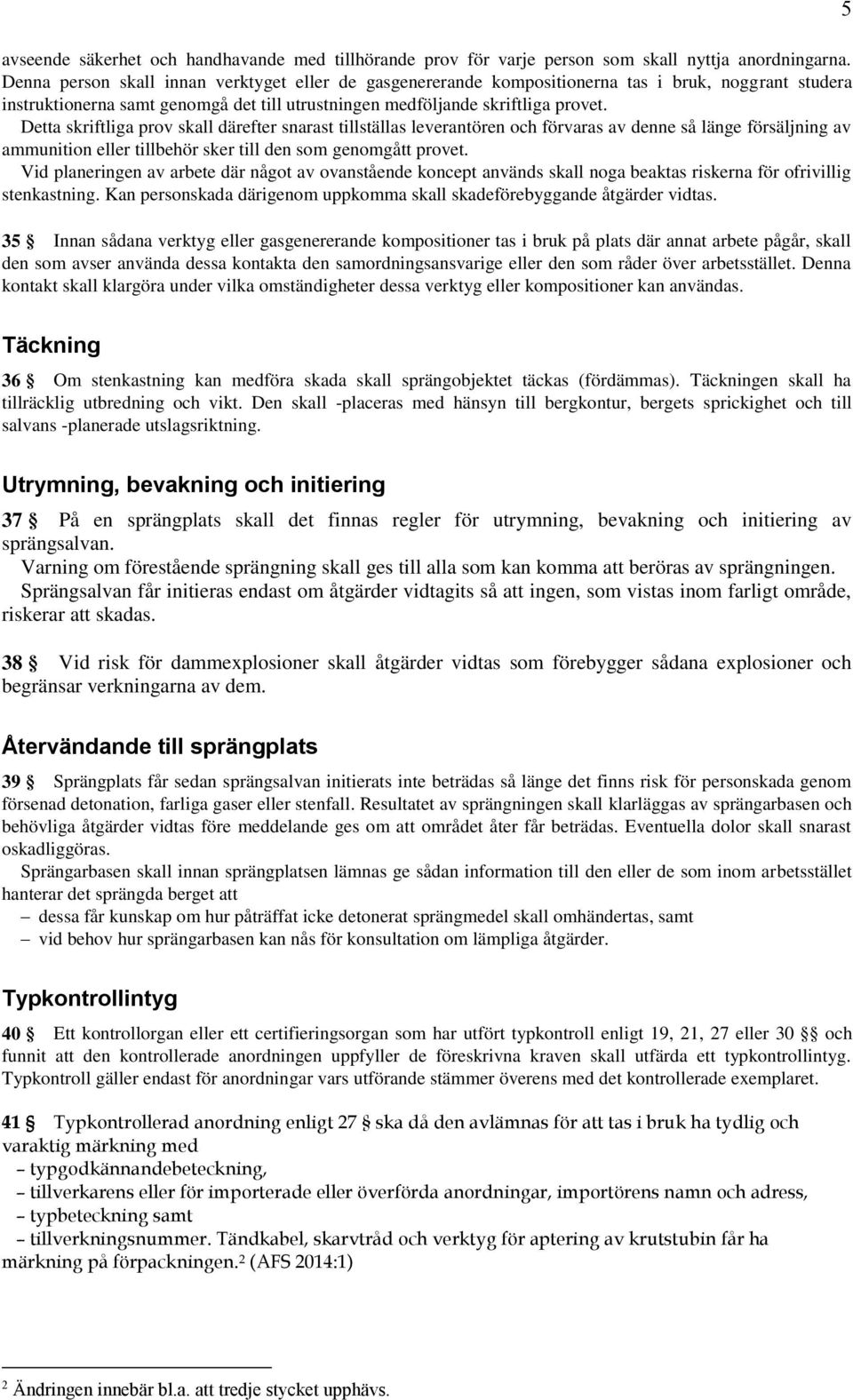 Detta skriftliga prov skall därefter snarast tillställas leverantören och förvaras av denne så länge försäljning av ammunition eller tillbehör sker till den som genomgått provet.