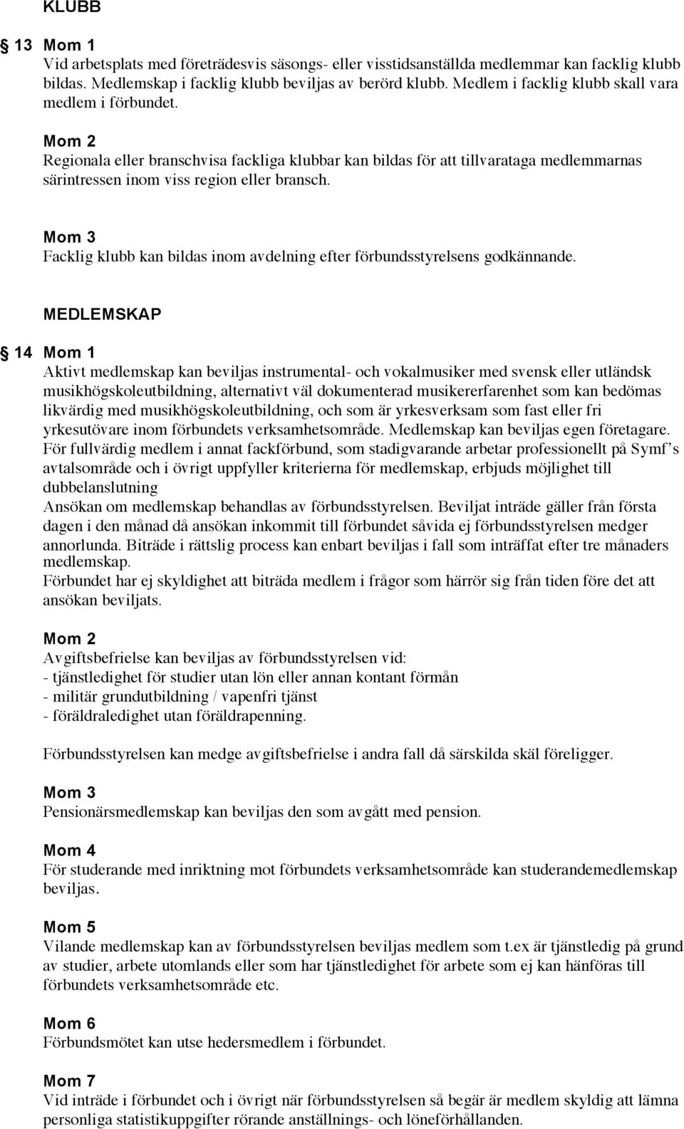 Facklig klubb kan bildas inom avdelning efter förbundsstyrelsens godkännande.