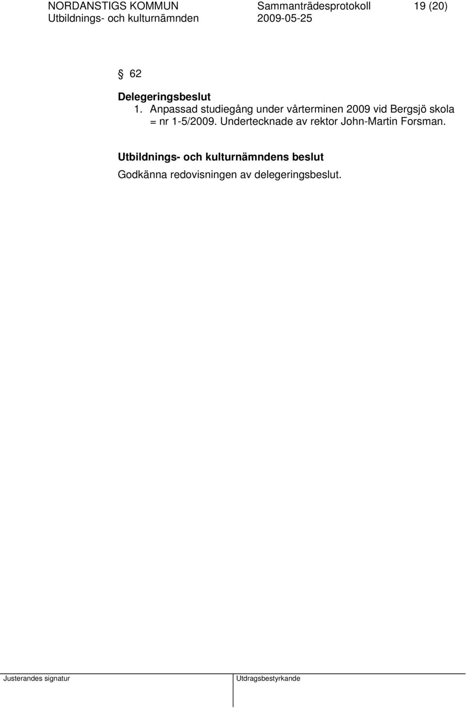 Anpassad studiegång under vårterminen 2009 vid Bergsjö