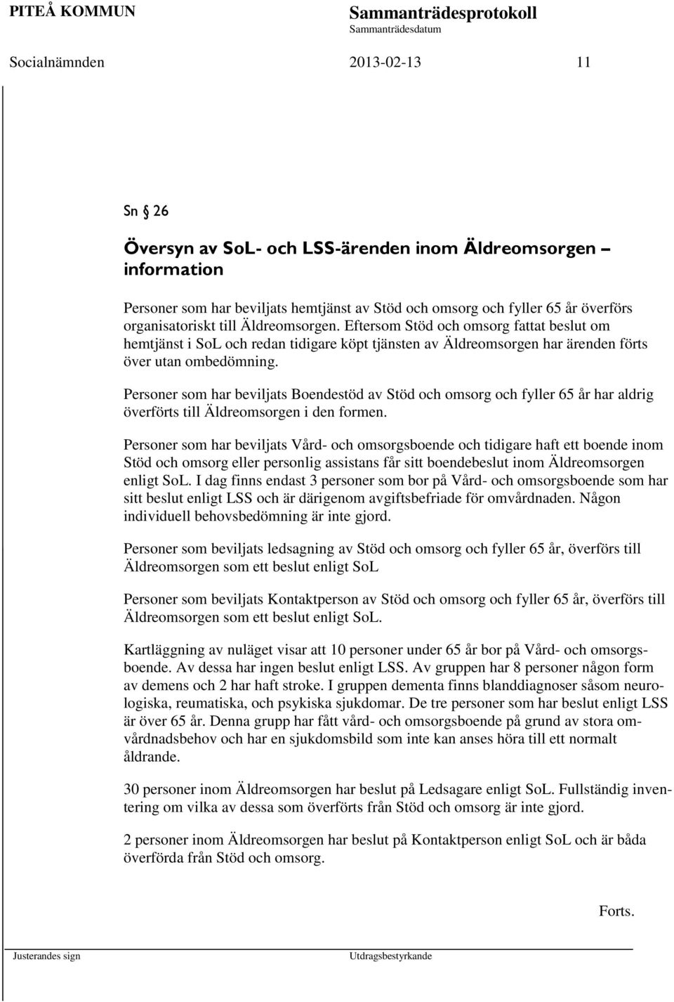 Personer som har beviljats Boendestöd av Stöd och omsorg och fyller 65 år har aldrig överförts till Äldreomsorgen i den formen.