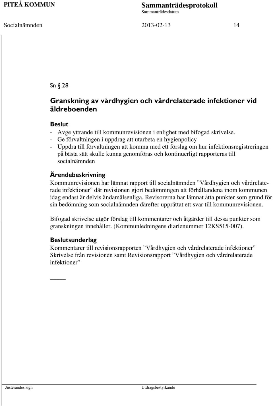 rapporteras till socialnämnden Ärendebeskrivning Kommunrevisionen har lämnat rapport till socialnämnden Vårdhygien och vårdrelaterade infektioner där revisionen gjort bedömningen att förhållandena