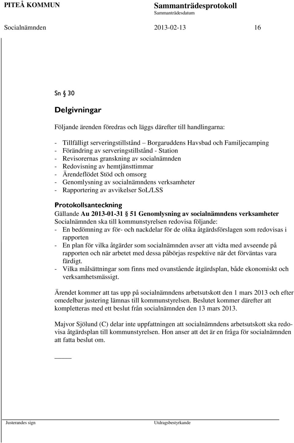 Rapportering av avvikelser SoL/LSS Protokollsanteckning Gällande Au 2013-01-31 51 Genomlysning av socialnämndens verksamheter Socialnämnden ska till kommunstyrelsen redovisa följande: - En bedömning