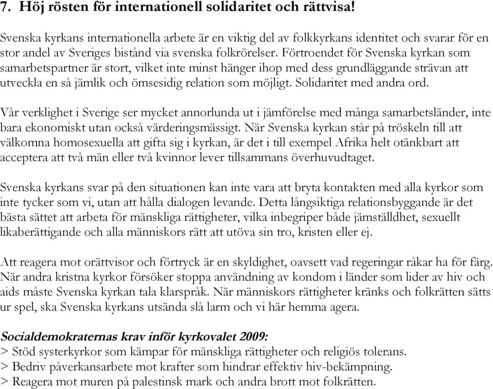 Förtroendet för Svenska kyrkan som samarbetspartner är stort, vilket inte minst hänger ihop med dess grundläggande strävan att utveckla en så jämlik och ömsesidig relation som möjligt.