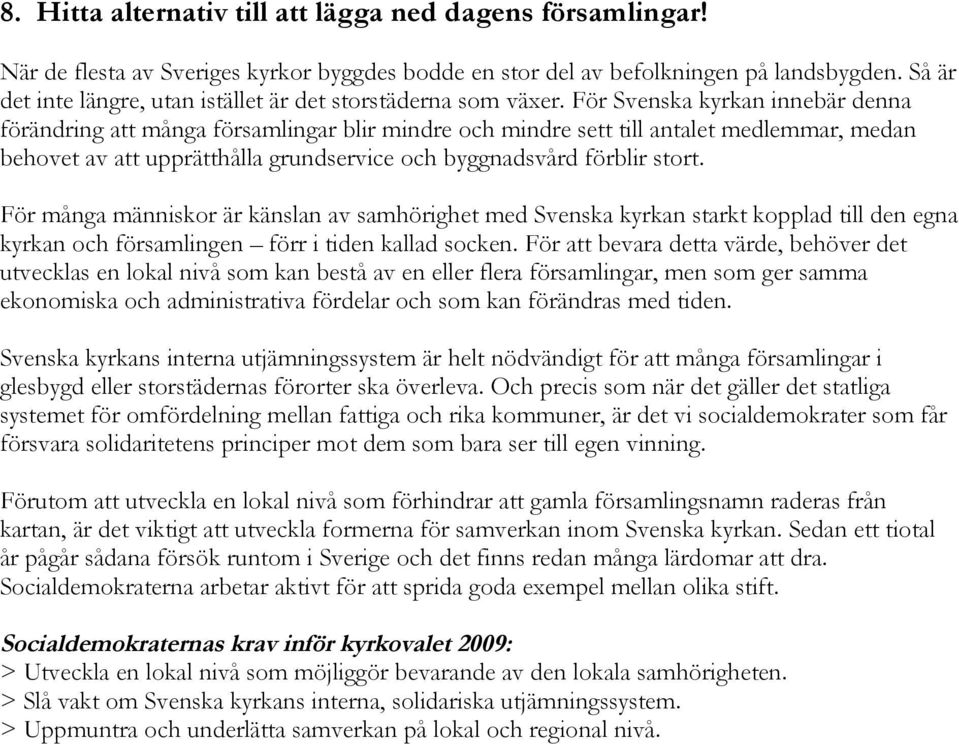 För Svenska kyrkan innebär denna förändring att många församlingar blir mindre och mindre sett till antalet medlemmar, medan behovet av att upprätthålla grundservice och byggnadsvård förblir stort.