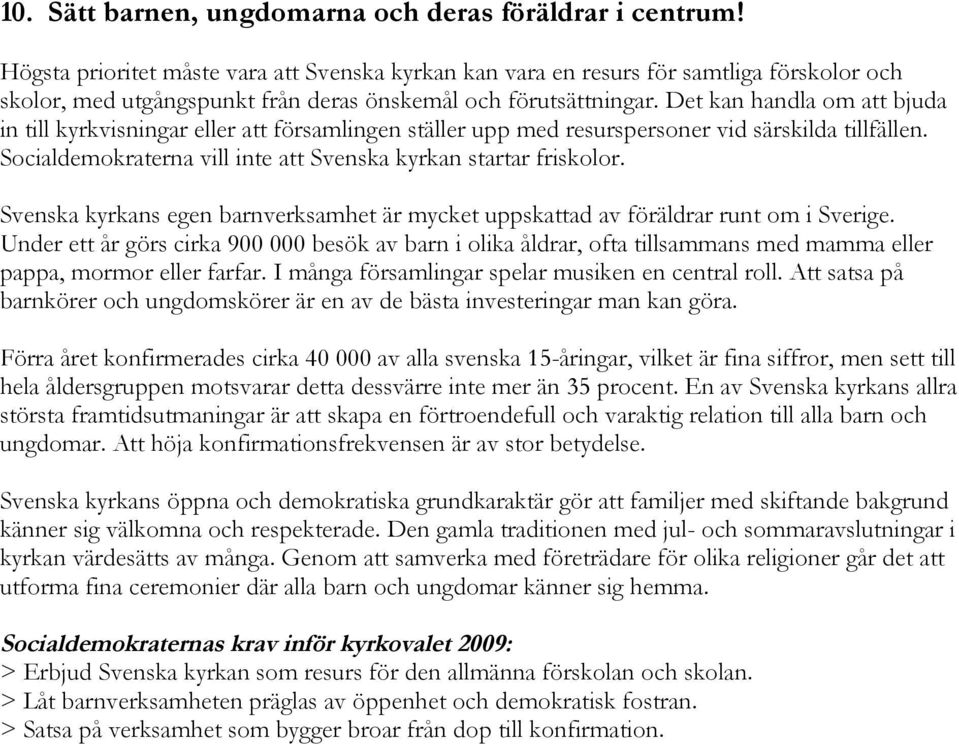 Det kan handla om att bjuda in till kyrkvisningar eller att församlingen ställer upp med resurspersoner vid särskilda tillfällen. Socialdemokraterna vill inte att Svenska kyrkan startar friskolor.