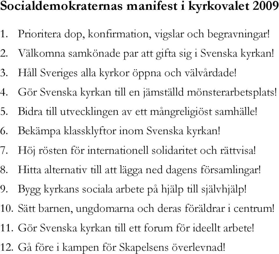 Bekämpa klassklyftor inom Svenska kyrkan! 7. Höj rösten för internationell solidaritet och rättvisa! 8. Hitta alternativ till att lägga ned dagens församlingar! 9.