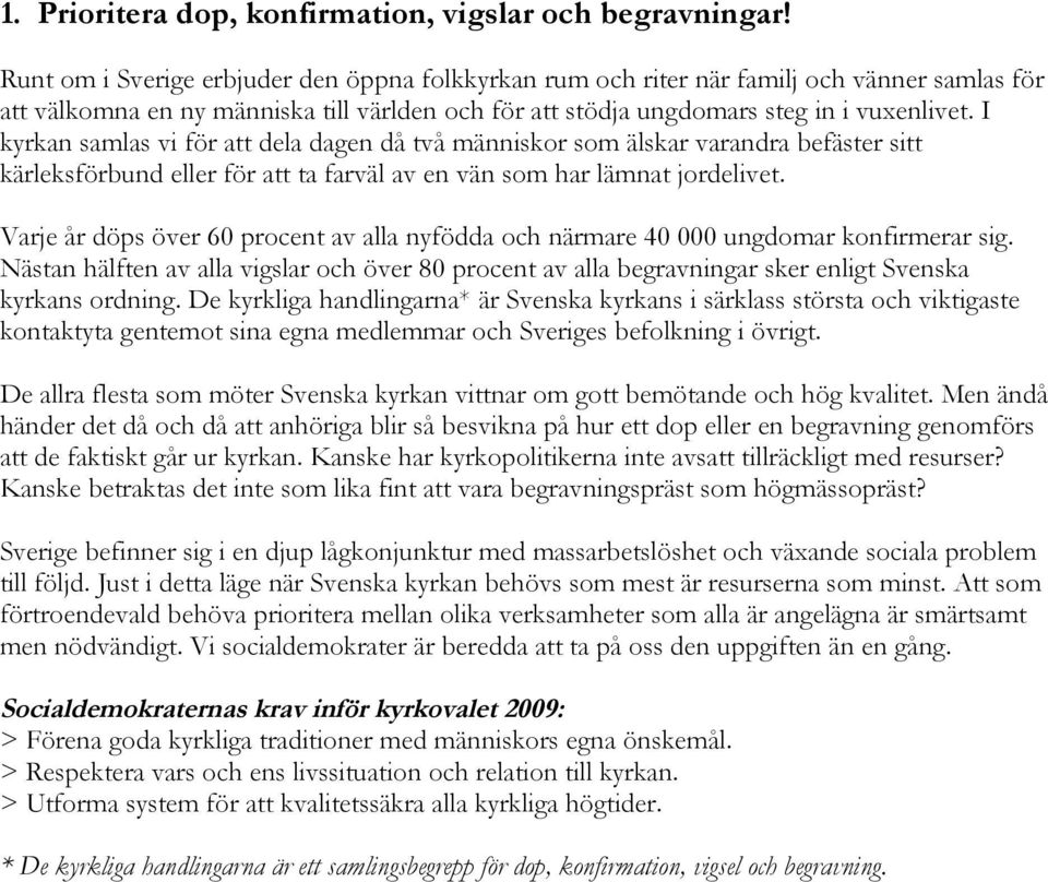 I kyrkan samlas vi för att dela dagen då två människor som älskar varandra befäster sitt kärleksförbund eller för att ta farväl av en vän som har lämnat jordelivet.