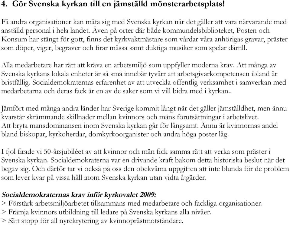 samt duktiga musiker som spelar därtill. Alla medarbetare har rätt att kräva en arbetsmiljö som uppfyller moderna krav.