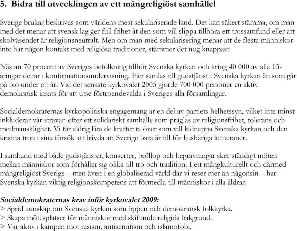 Men om man med sekularisering menar att de flesta människor inte har någon kontakt med religiösa traditioner, stämmer det nog knappast.