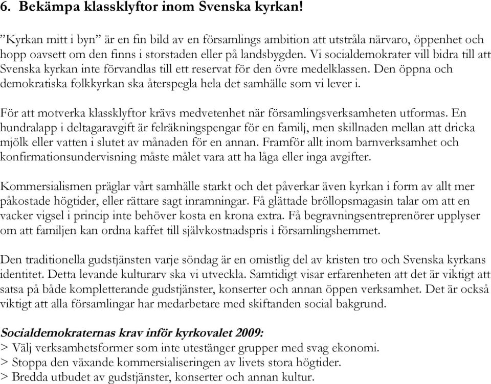 Den öppna och demokratiska folkkyrkan ska återspegla hela det samhälle som vi lever i. För att motverka klassklyftor krävs medvetenhet när församlingsverksamheten utformas.