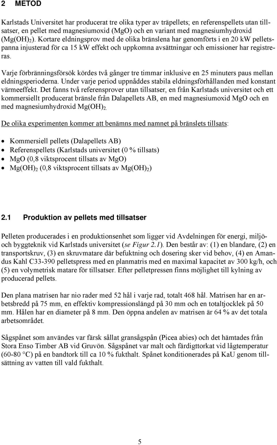 Varje förbränningsförsök kördes två gånger tre timmar inklusive en 25 minuters paus mellan eldningsperioderna. Under varje period uppnåddes stabila eldningsförhållanden med konstant värmeeffekt.