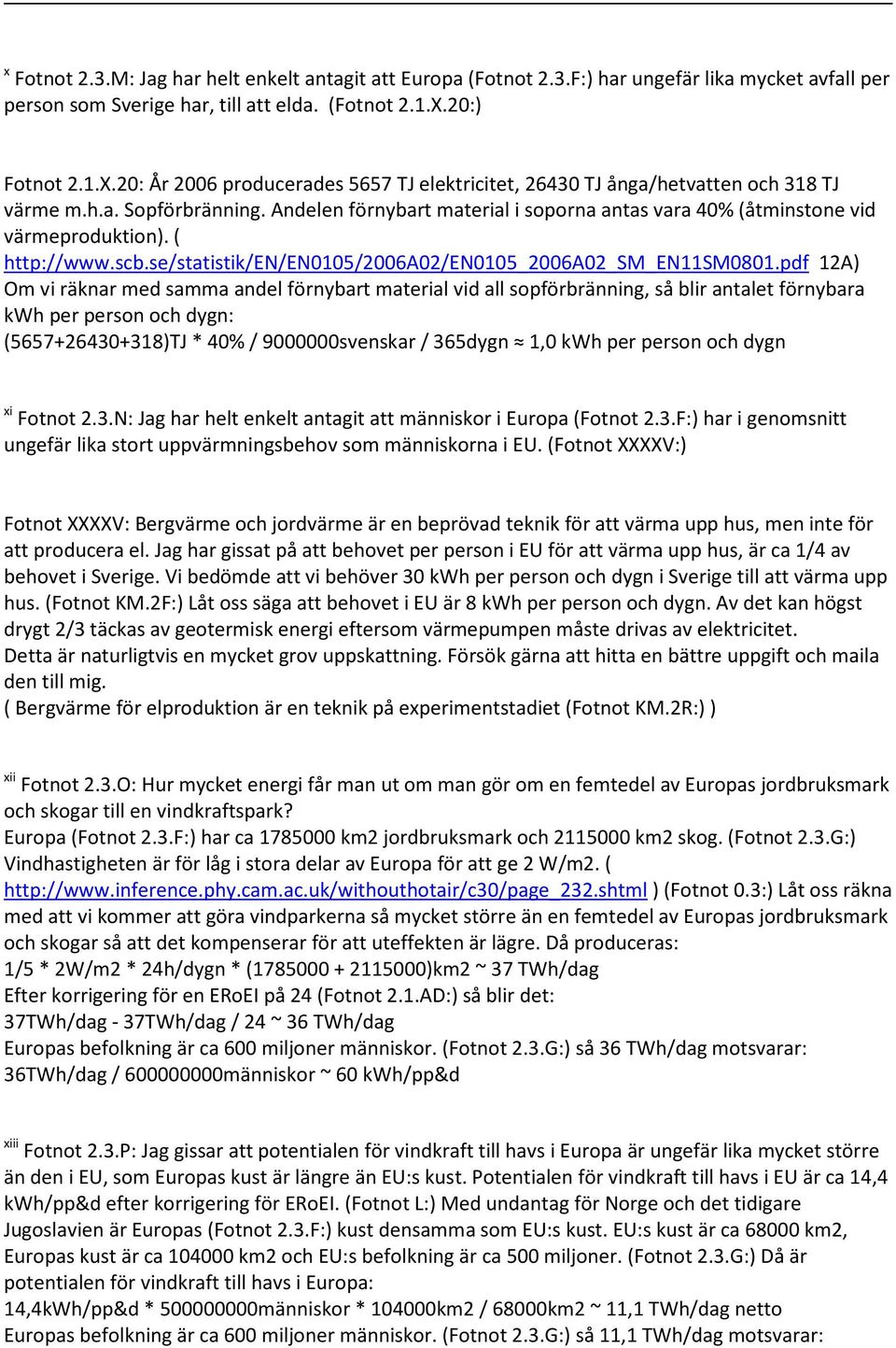 Andelen förnybart material i soporna antas vara 40% (åtminstone vid värmeproduktion). ( http://www.scb.se/statistik/en/en0105/2006a02/en0105_2006a02_sm_en11sm0801.