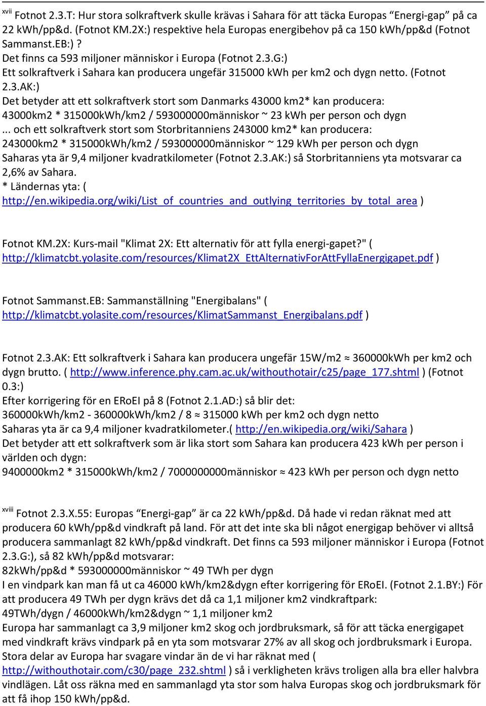 (Fotnot 2.3.AK:) Det betyder att ett solkraftverk stort som Danmarks 43000 km2* kan producera: 43000km2 * 315000kWh/km2 / 593000000människor ~ 23 kwh per person och dygn.