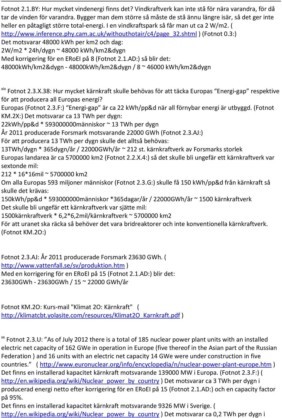 uk/withouthotair/c4/page_32.shtml ) (Fotnot 0.3:) Det motsvarar 48000 kwh per km2 och dag: 2W/m2 * 24h/dygn ~ 48000 kwh/km2&dygn Med korrigering för en ERoEI på 8 (Fotnot 2.1.