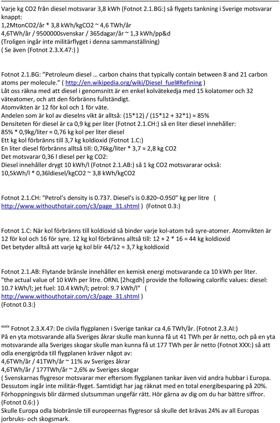 sammanställning) ( Se även (Fotnot 2.3.X.47:) ) Fotnot 2.1.BG: Petroleum diesel carbon chains that typically contain between 8 and 21 carbon atoms per molecule. ( http://en.wikipedia.