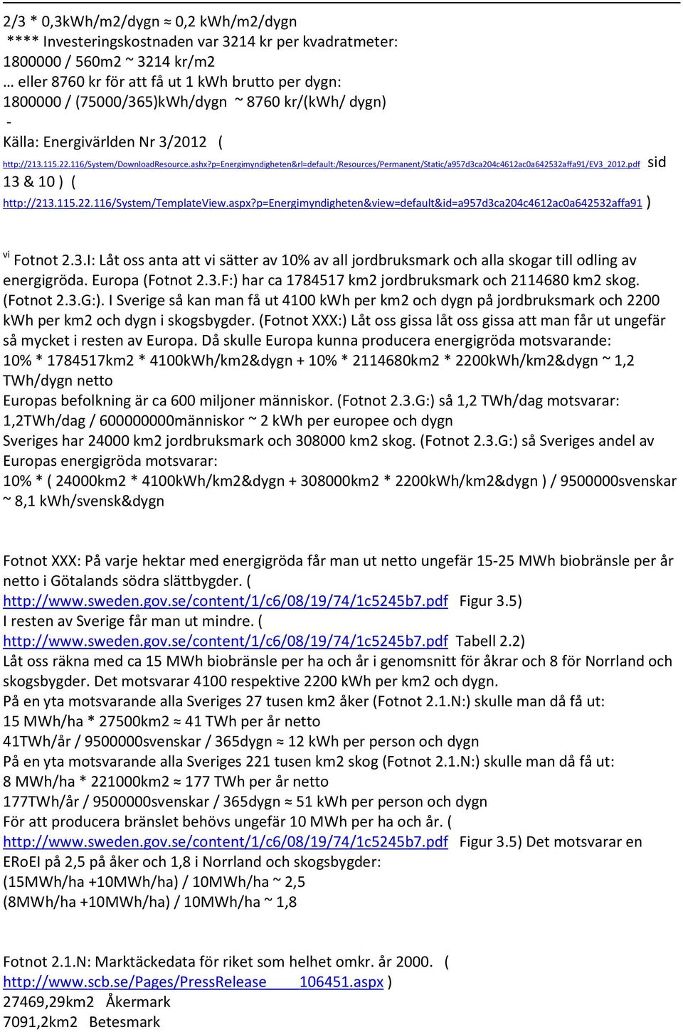 p=energimyndigheten&rl=default:/resources/permanent/static/a957d3ca204c4612ac0a642532affa91/ev3_2012.pdf sid 13 & 10 ) ( http://213.115.22.116/system/templateview.aspx?