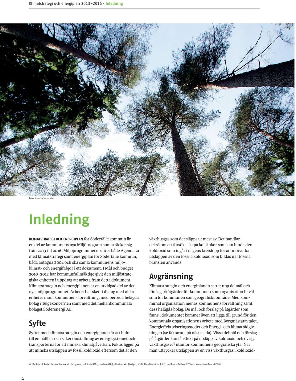 Miljöprogrammet ersätter både Agenda 21 med klimatstrategi samt energiplan för Södertälje kommun, båda antagna 2004 och ska samla kommunens miljö-, klimat- och energifrågor i ett dokument.