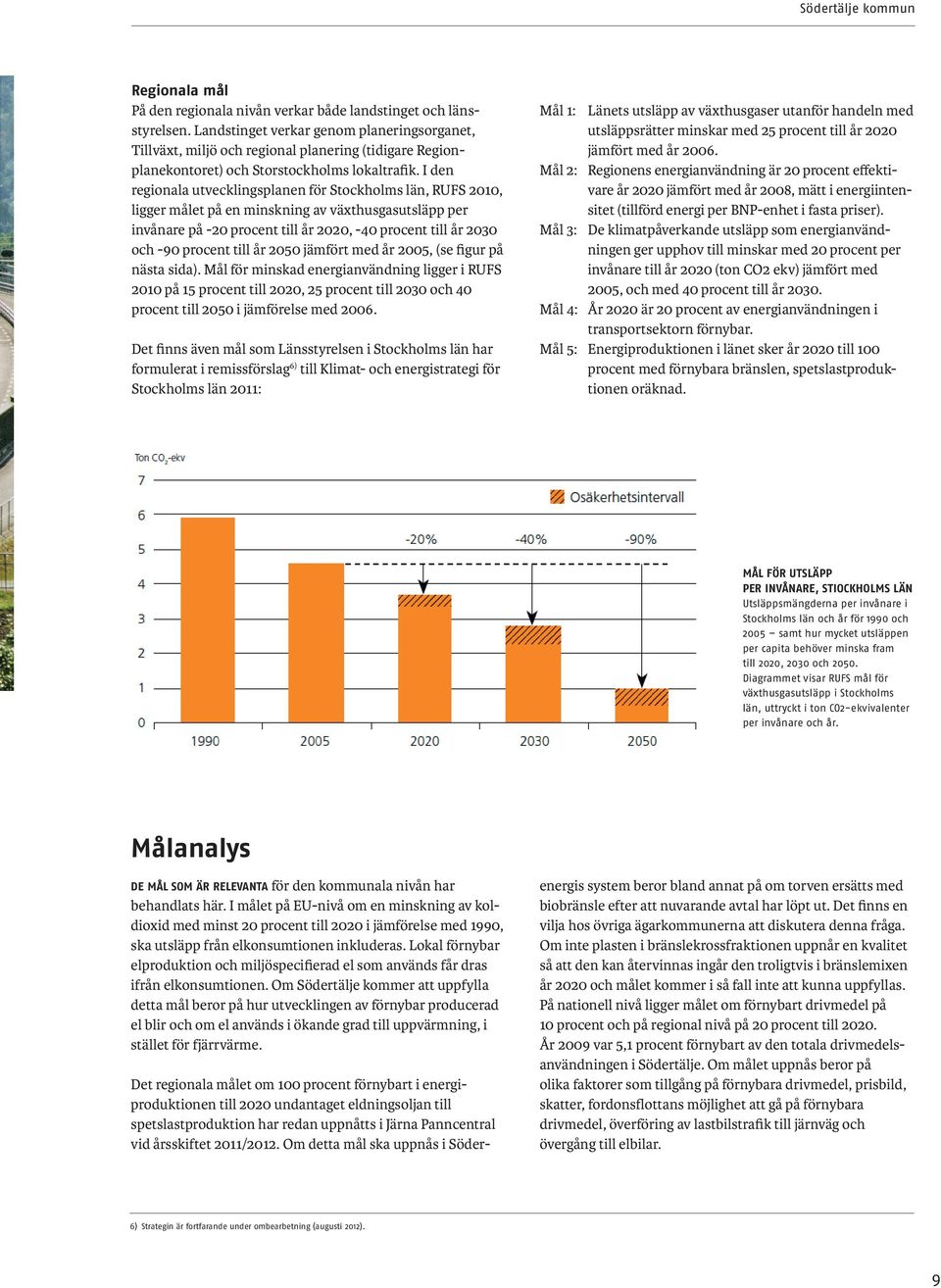 I den regionala utvecklingsplanen för Stockholms län, RUFS 2010, ligger målet på en minskning av växthusgasutsläpp per invånare på -20 procent till år 2020, -40 procent till år 2030 och -90 procent