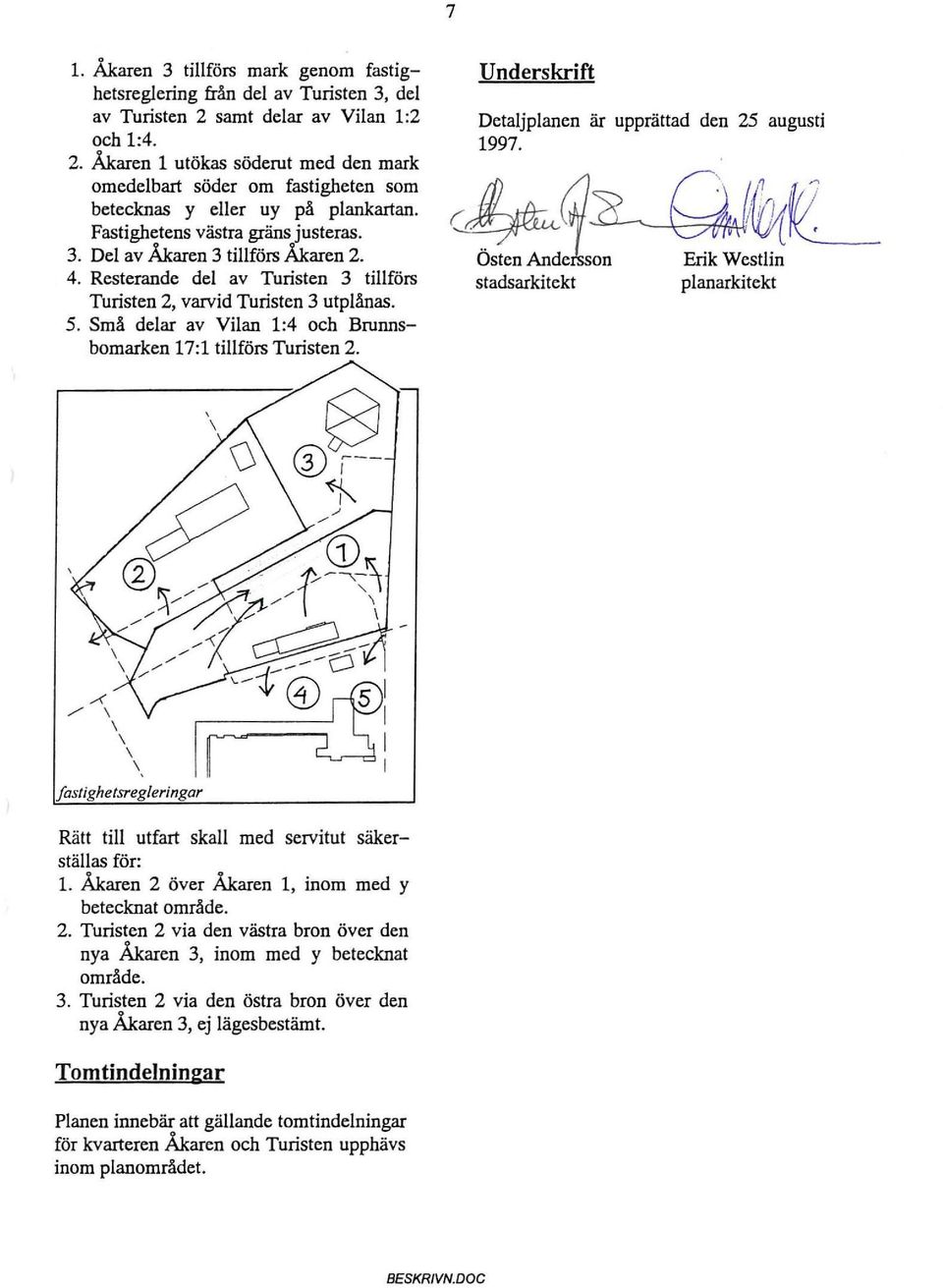 av Vilan 1:4 och Brunnsbomarken 17: 1 tillförs Turisten 2 Underskrift Detaljplanen är upprättad den 25 augusti 1997 q0tl Osten Andersson stadsarkitekt Erik Westlin planarkitekt A"