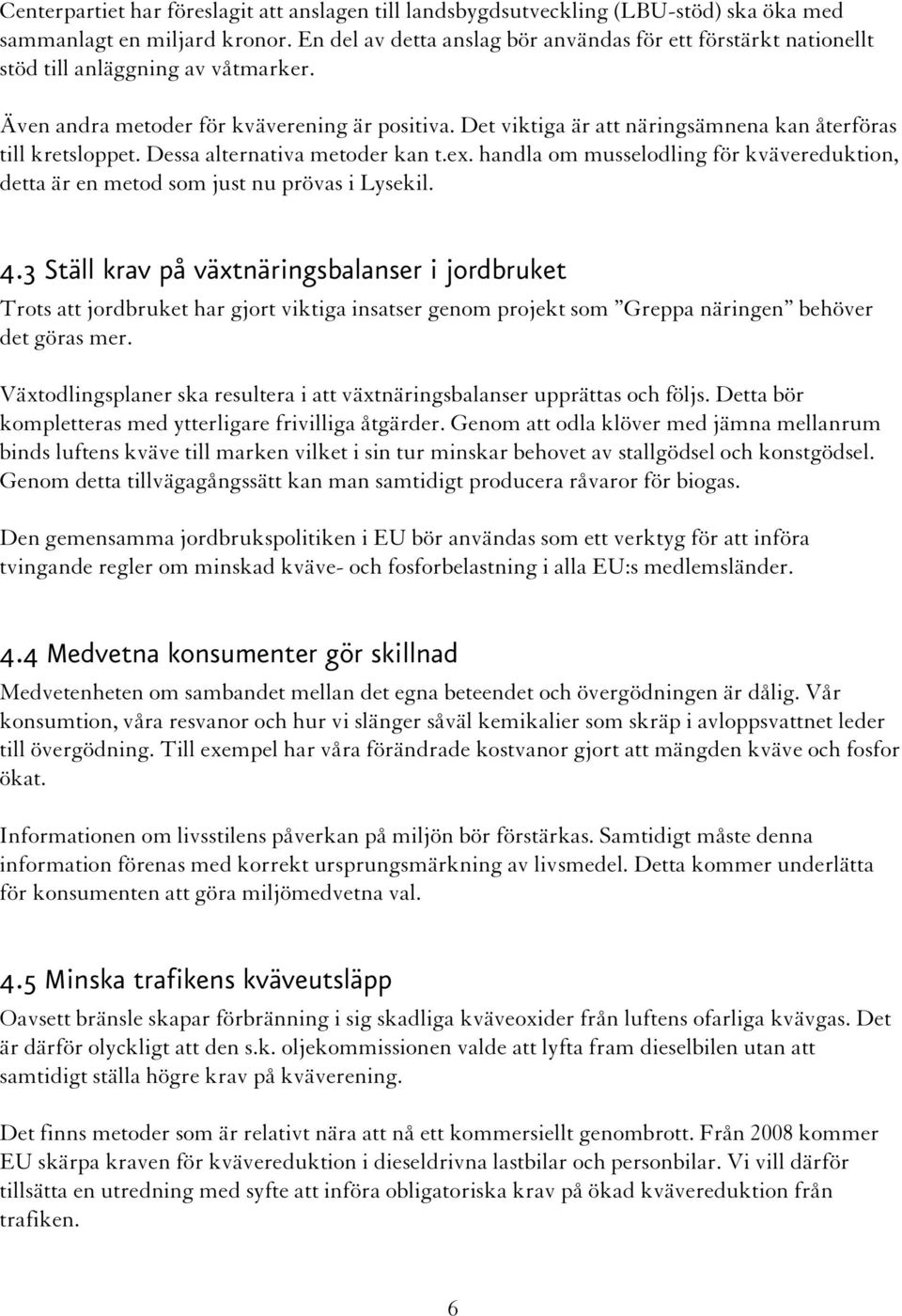 Det viktiga är att näringsämnena kan återföras till kretsloppet. Dessa alternativa metoder kan t.ex. handla om musselodling för kvävereduktion, detta är en metod som just nu prövas i Lysekil. 4.