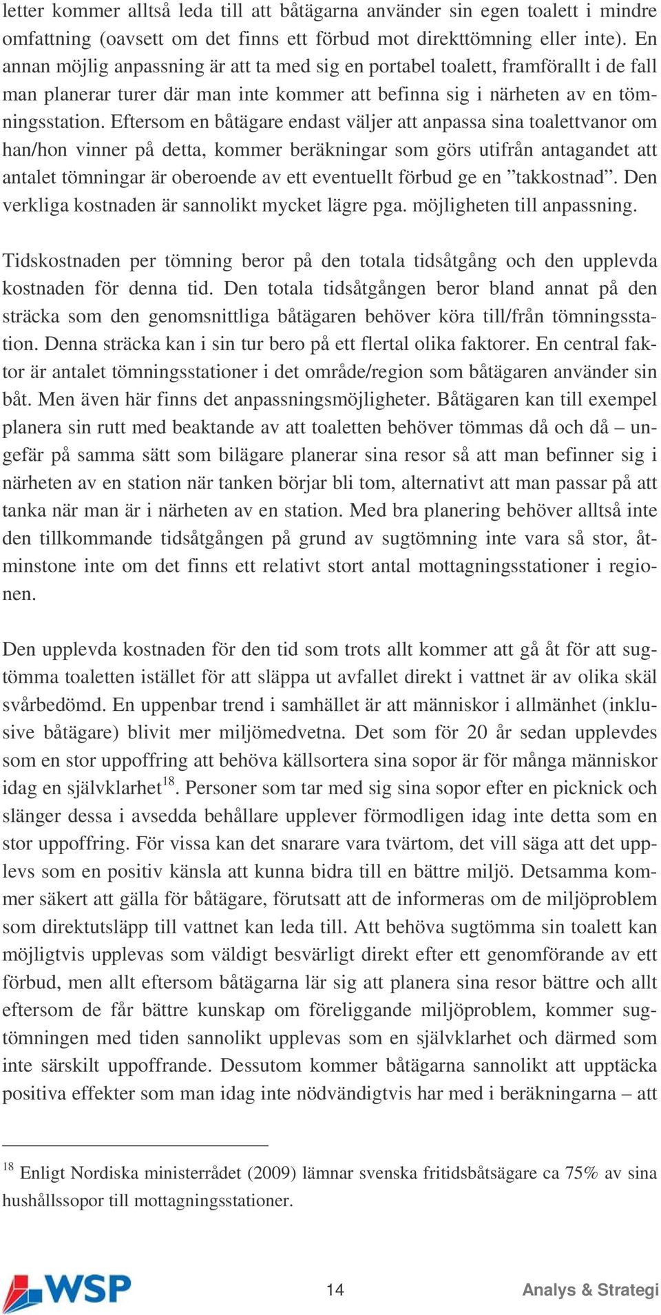 Eftersom en båtägare endast väljer att anpassa sina toalettvanor om han/hon vinner på detta, kommer beräkningar som görs utifrån antagandet att antalet tömningar är oberoende av ett eventuellt förbud