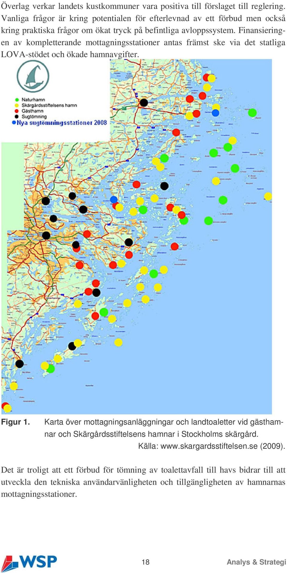 Finansieringen av kompletterande mottagningsstationer antas främst ske via det statliga LOVA-stödet och ökade hamnavgifter. Figur 1.