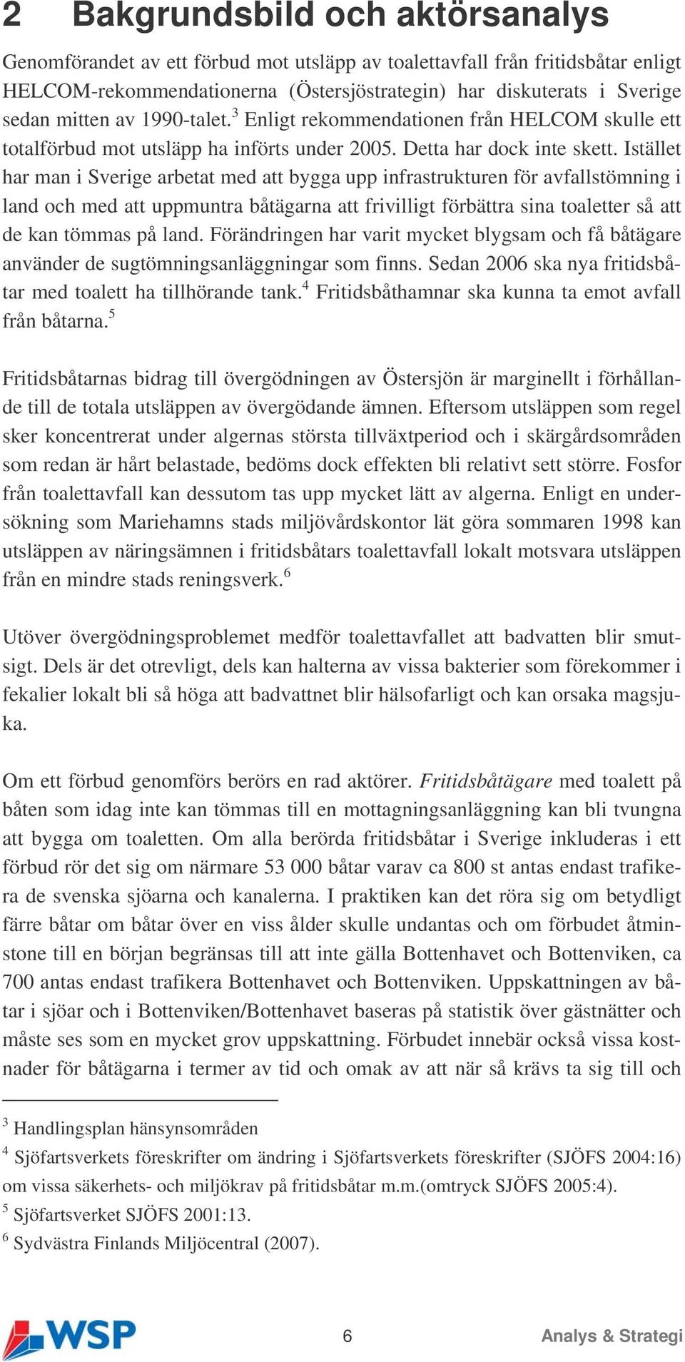 Istället har man i Sverige arbetat med att bygga upp infrastrukturen för avfallstömning i land och med att uppmuntra båtägarna att frivilligt förbättra sina toaletter så att de kan tömmas på land.