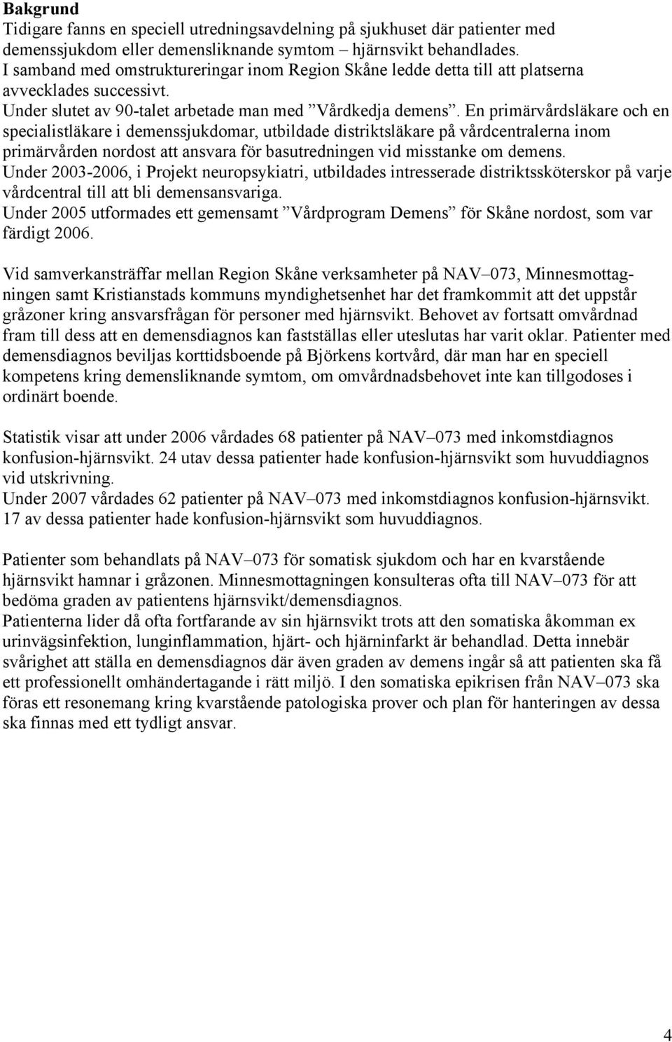 En primärvårdsläkare och en specialistläkare i demenssjukdomar, utbildade distriktsläkare på vårdcentralerna inom primärvården nordost att ansvara för basutredningen vid misstanke om demens.