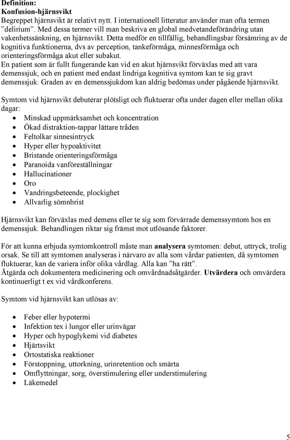 Detta medför en tillfällig, behandlingsbar försämring av de kognitiva funktionerna, dvs av perception, tankeförmåga, minnesförmåga och orienteringsförmåga akut eller subakut.