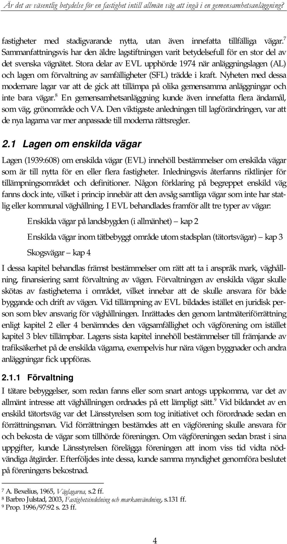 Nyheten med dessa modernare lagar var att de gick att tillämpa på olika gemensamma anläggningar och inte bara vägar.