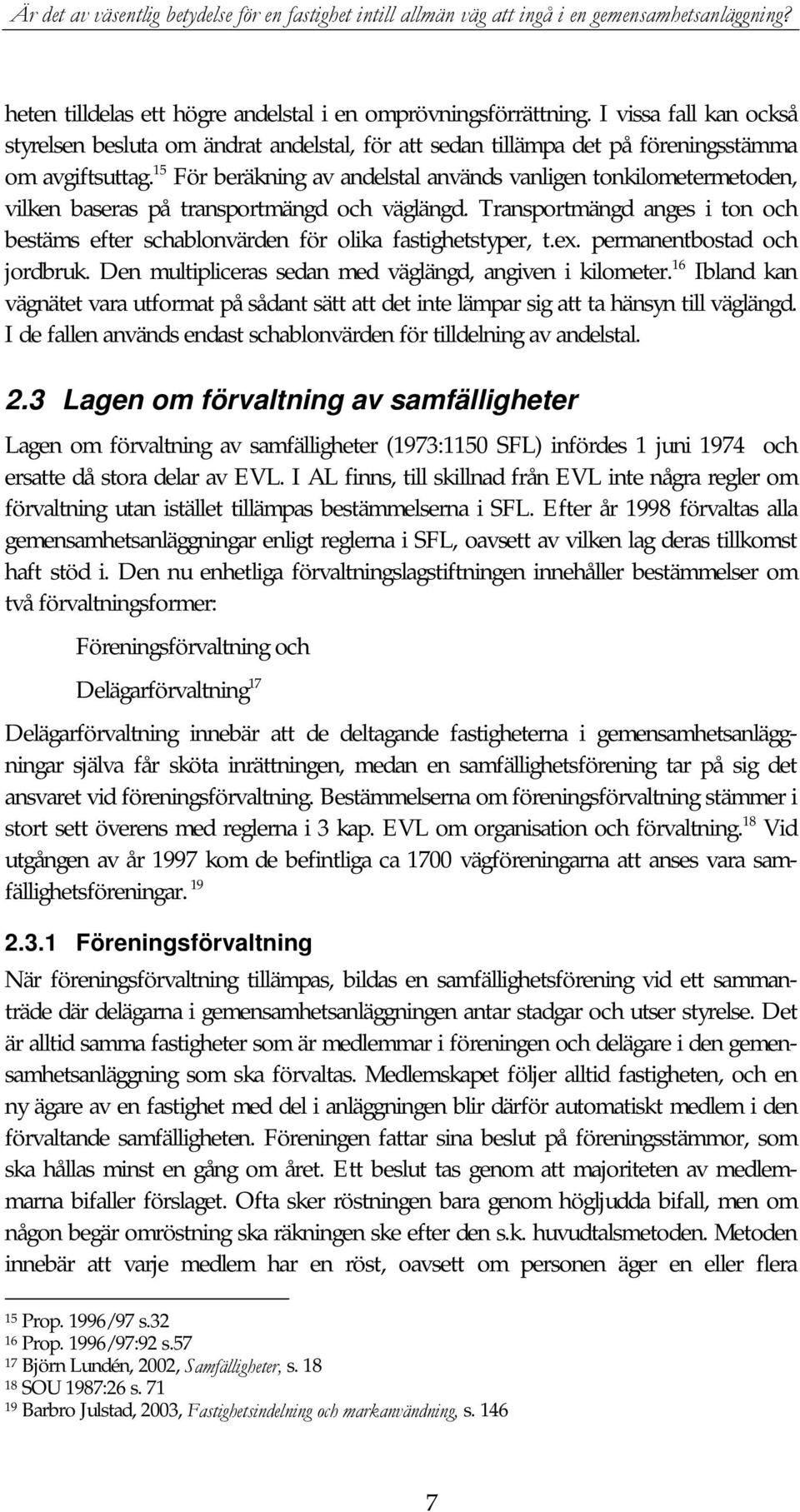 Transportmängd anges i ton och bestäms efter schablonvärden för olika fastighetstyper, t.ex. permanentbostad och jordbruk. Den multipliceras sedan med väglängd, angiven i kilometer.