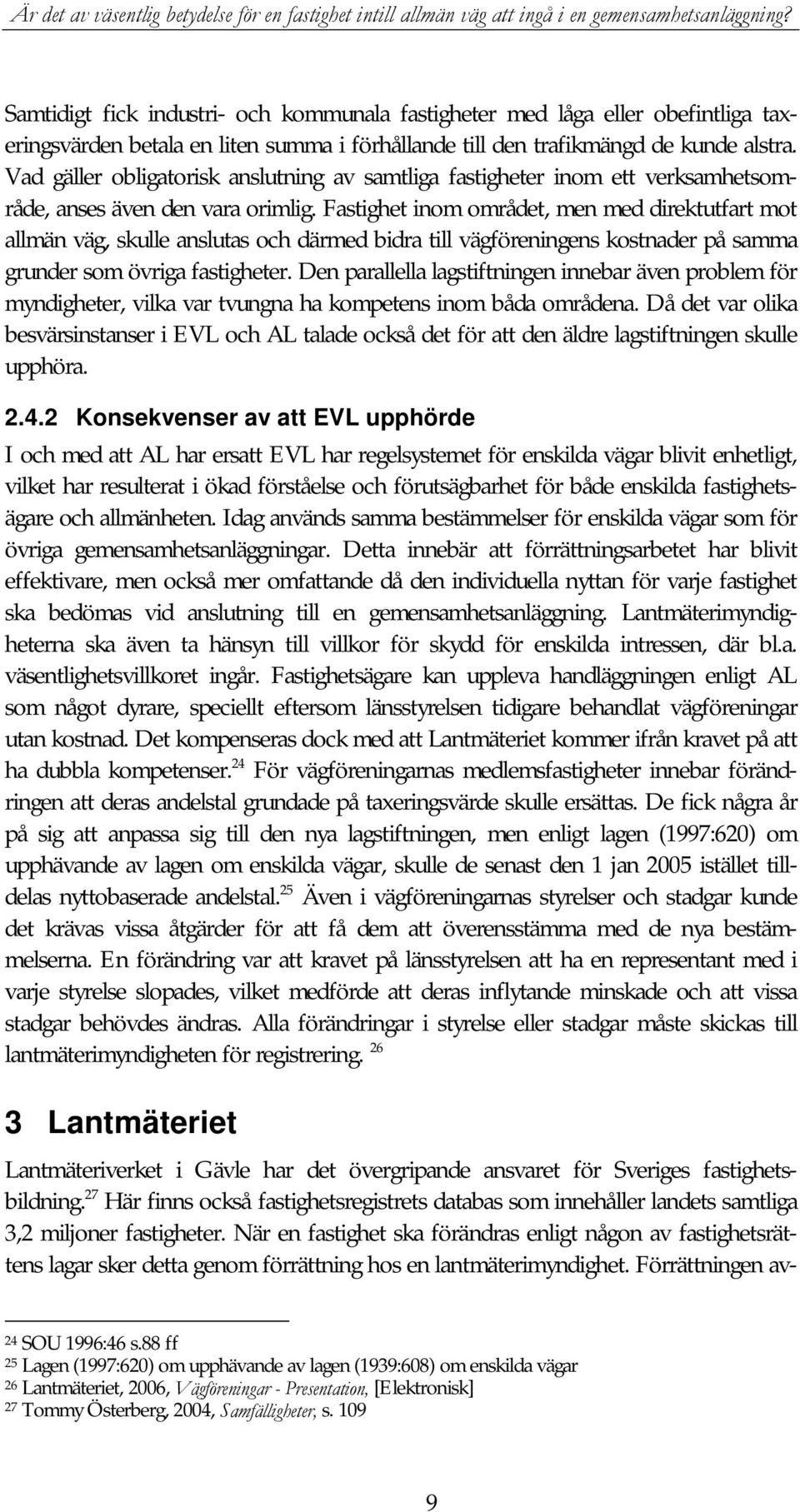 Fastighet inom området, men med direktutfart mot allmän väg, skulle anslutas och därmed bidra till vägföreningens kostnader på samma grunder som övriga fastigheter.