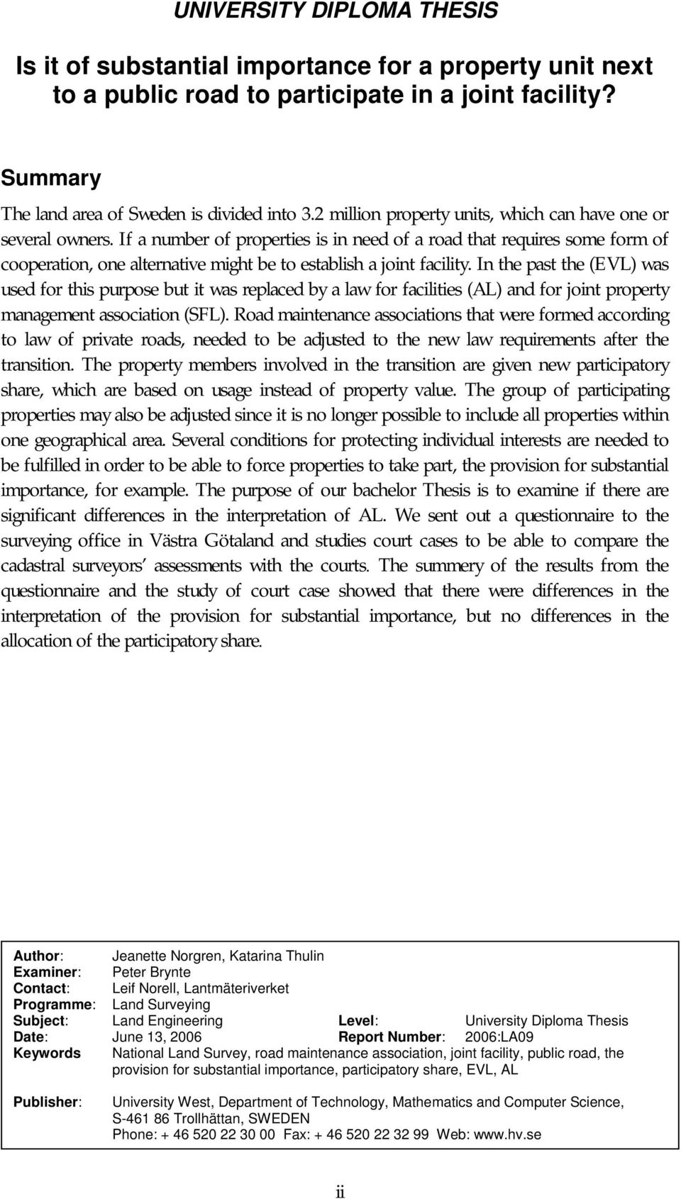 If a number of properties is in need of a road that requires some form of cooperation, one alternative might be to establish a joint facility.