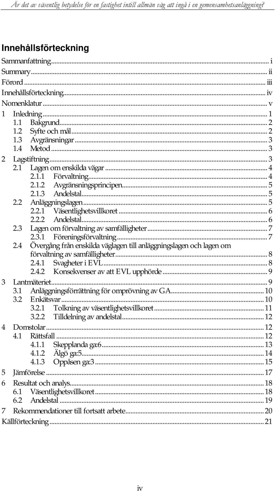 .. 6 2.2.2 Andelstal... 6 2.3 Lagen om förvaltning av samfälligheter... 7 2.3.1 Föreningsförvaltning... 7 2.4 Övergång från enskilda väglagen till anläggningslagen och lagen om förvaltning av samfälligheter.